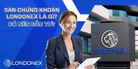 Sàn Giao Dịch Londonex Quá Trình Hình Thành Như Thế Nào?